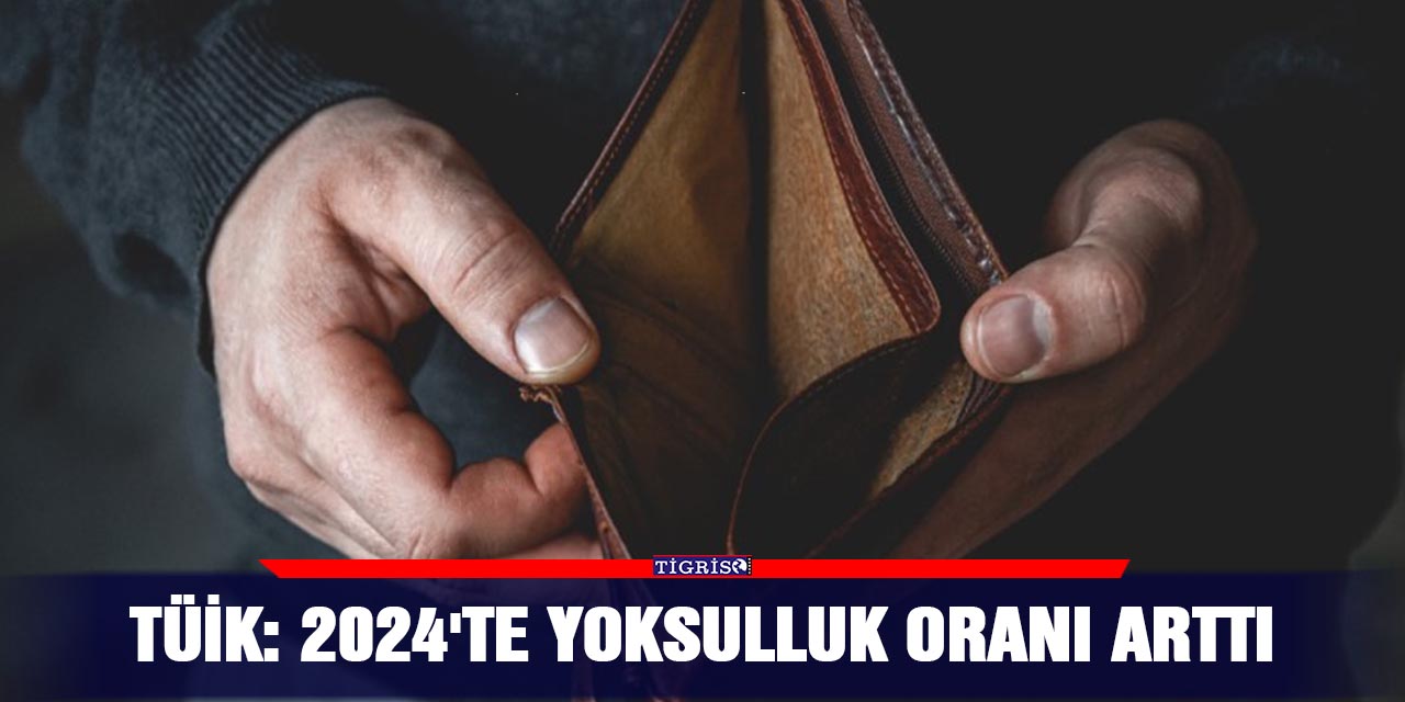 TÜİK: 2024'te yoksulluk oranı arttı