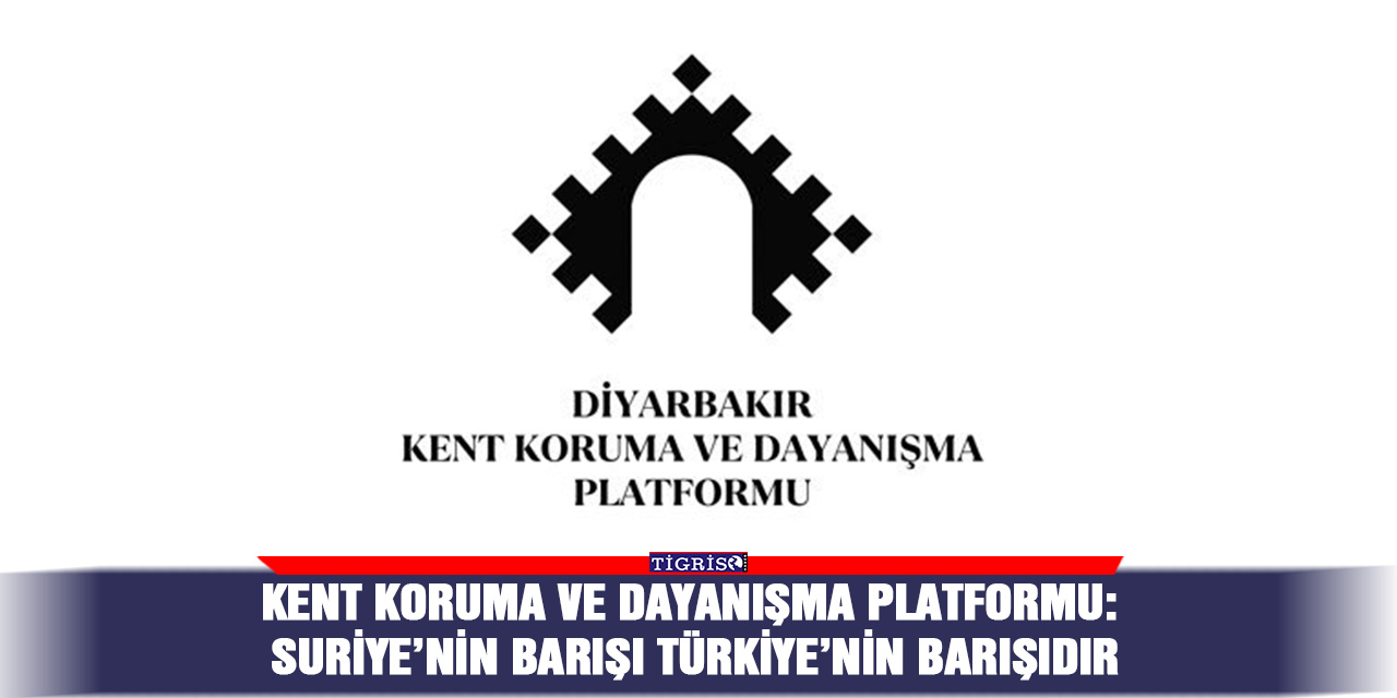 Kent Koruma ve Dayanışma Platformu: Suriye’nin barışı Türkiye’nin barışıdır