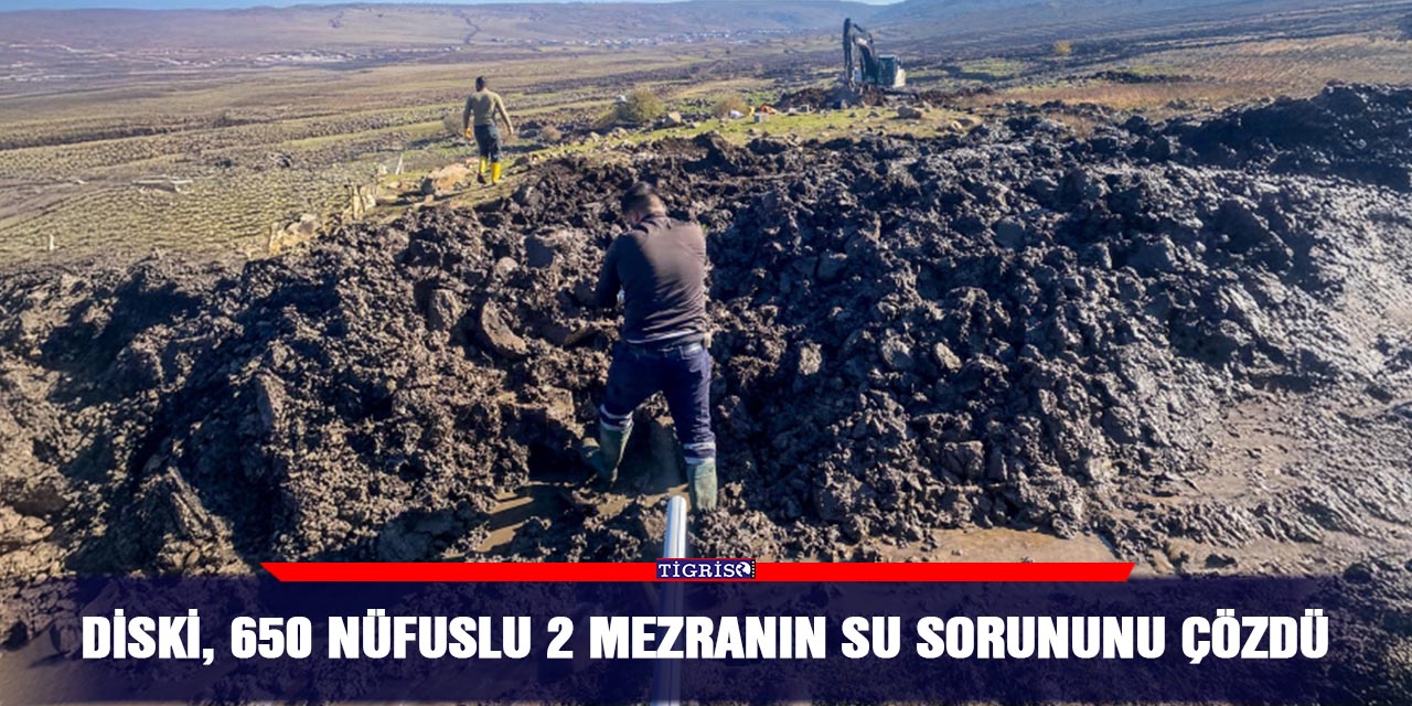 DİSKİ, 650 nüfuslu 2 mezranın su sorununu çözdü