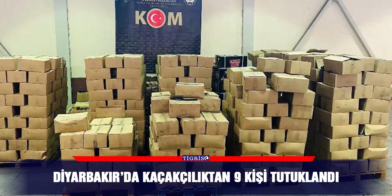 Diyarbakır’da kaçakçılıktan 9 kişi tutuklandı