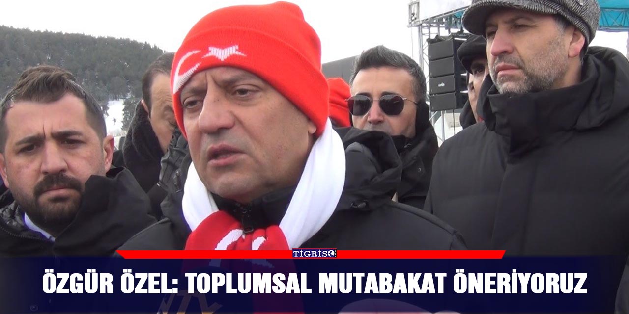 Özgür Özel: Toplumsal mutabakat öneriyoruz