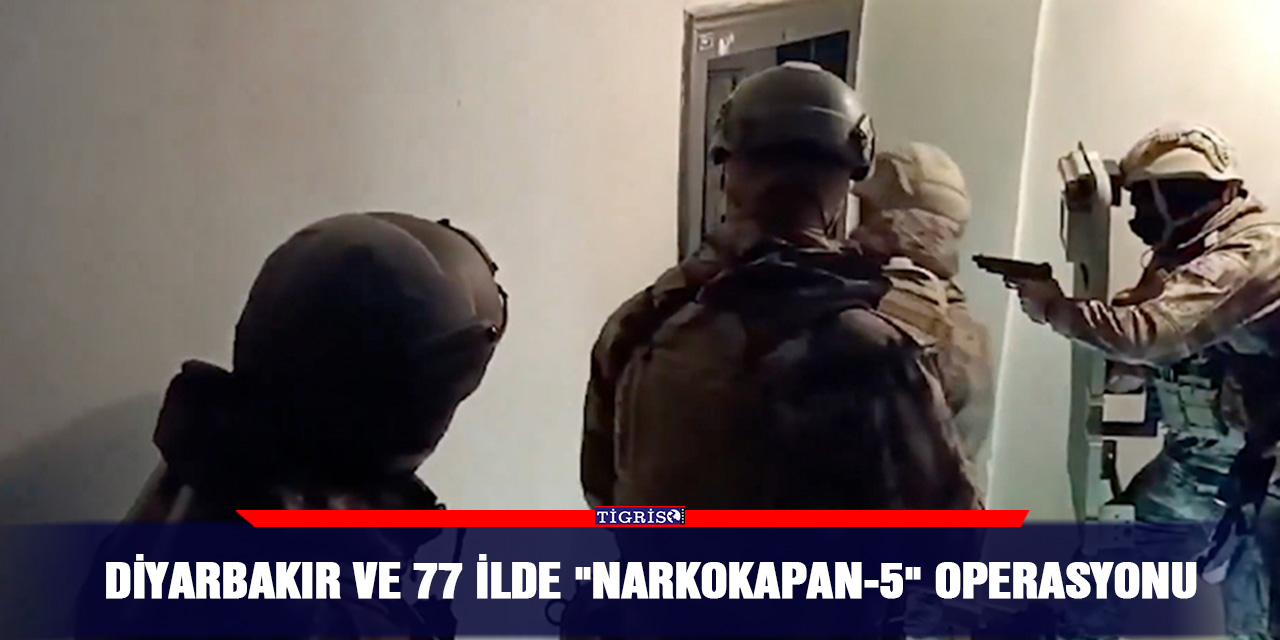 Diyarbakır ve 77 İlde "Narkokapan-5" operasyonu