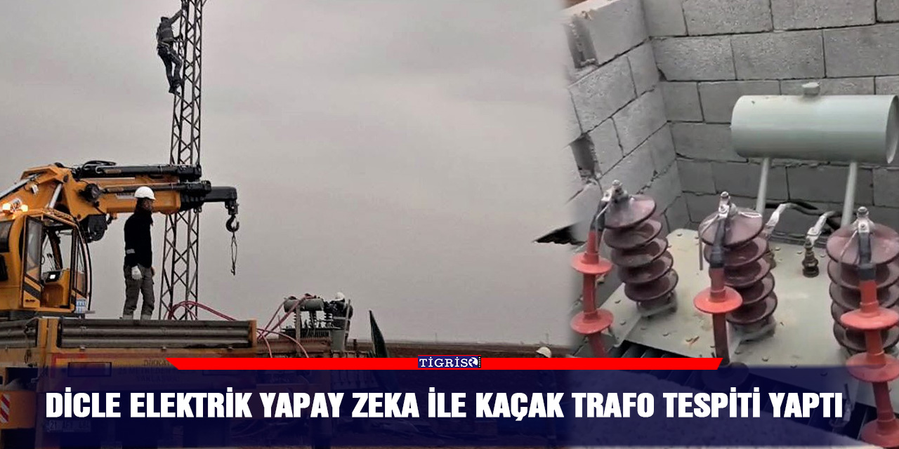 Dicle elektrik yapay zeka ile kaçak trafo tespiti yaptı