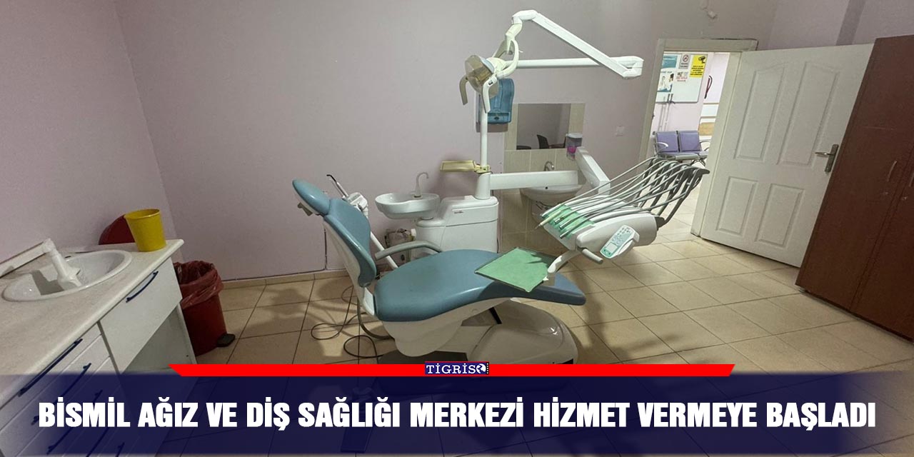 Bismil Ağız ve Diş Sağlığı Merkezi Hizmet Vermeye Başladı