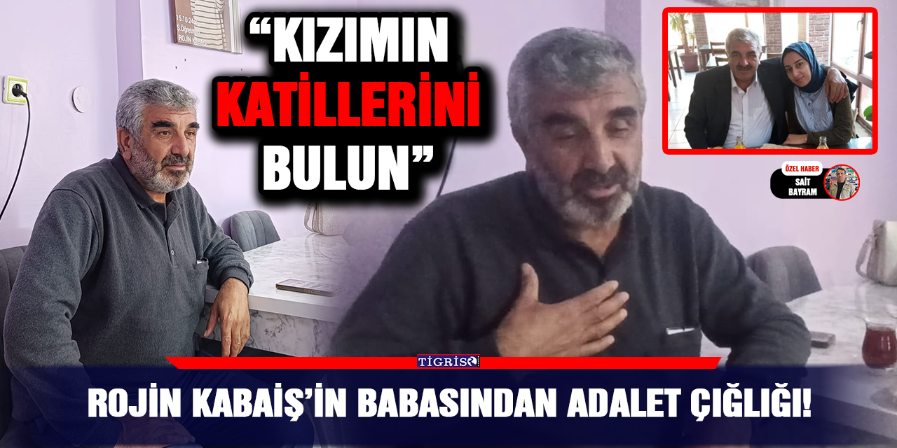 VİDEO - Rojin Kabaiş’in babasından adalet çığlığı!