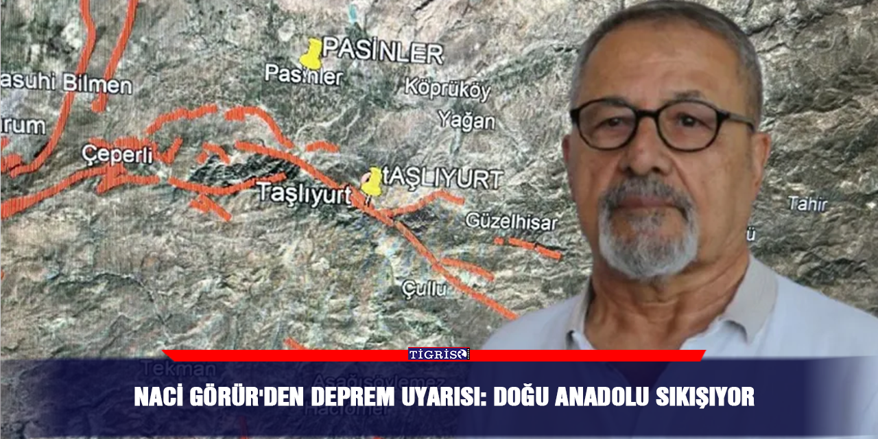 Naci Görür'den deprem uyarısı: Doğu Anadolu sıkışıyor