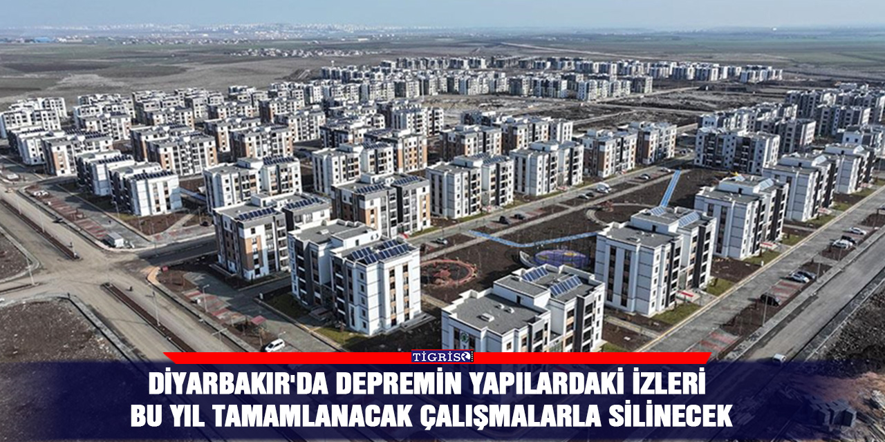 Diyarbakır'da depremin yapılardaki izleri bu yıl tamamlanacak çalışmalarla silinecek