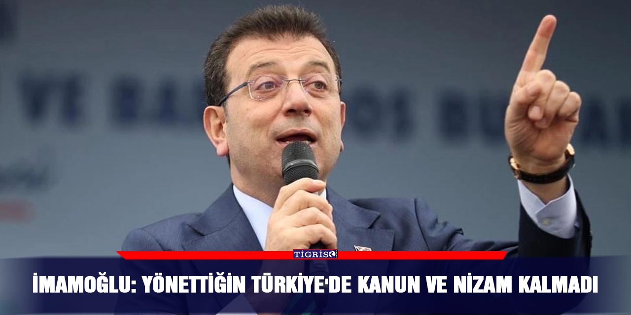 İmamoğlu: Yönettiğin Türkiye'de kanun ve nizam kalmadı