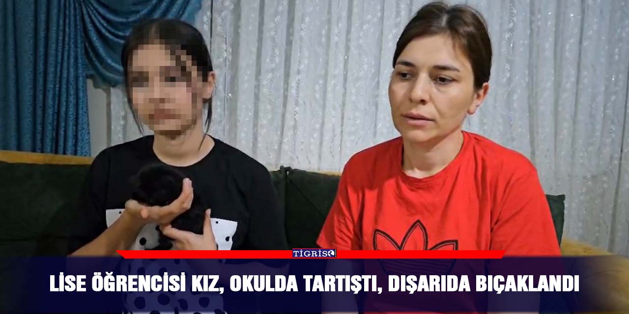 Lise öğrencisi kız, okulda tartıştı, dışarıda bıçaklandı