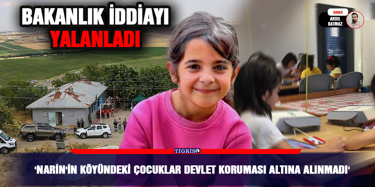 Bakanlık iddiayı yalanladı: 'Narin'in köyündeki çocuklar devlet koruması altına alınmadı'