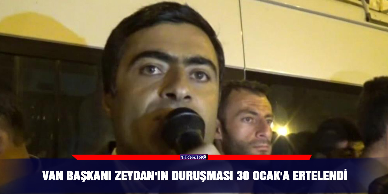 Van Başkanı Zeydan'ın duruşması 30 Ocak'a ertelendi