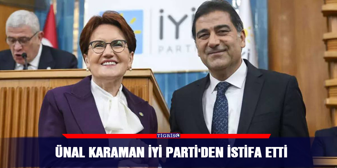 Ünal Karaman İyi Parti'den istifa etti