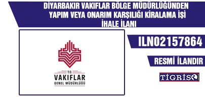 DİYARBAKIR VAKIFLAR BÖLGE MÜDÜRLÜĞÜNDEN  YAPIM VEYA ONARIM KARŞILIĞI KİRALAMA İŞİ  İHALE İLANI