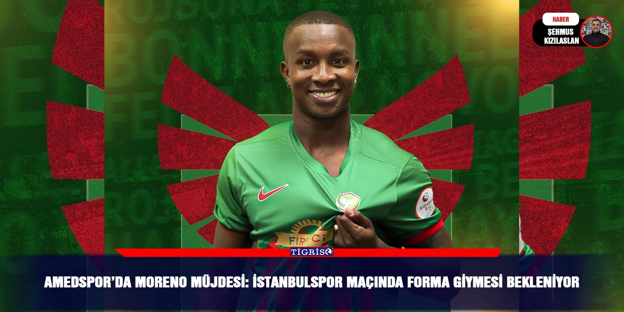 Amedspor’da Moreno müjdesi: İstanbulspor maçında forma giymesi bekleniyor