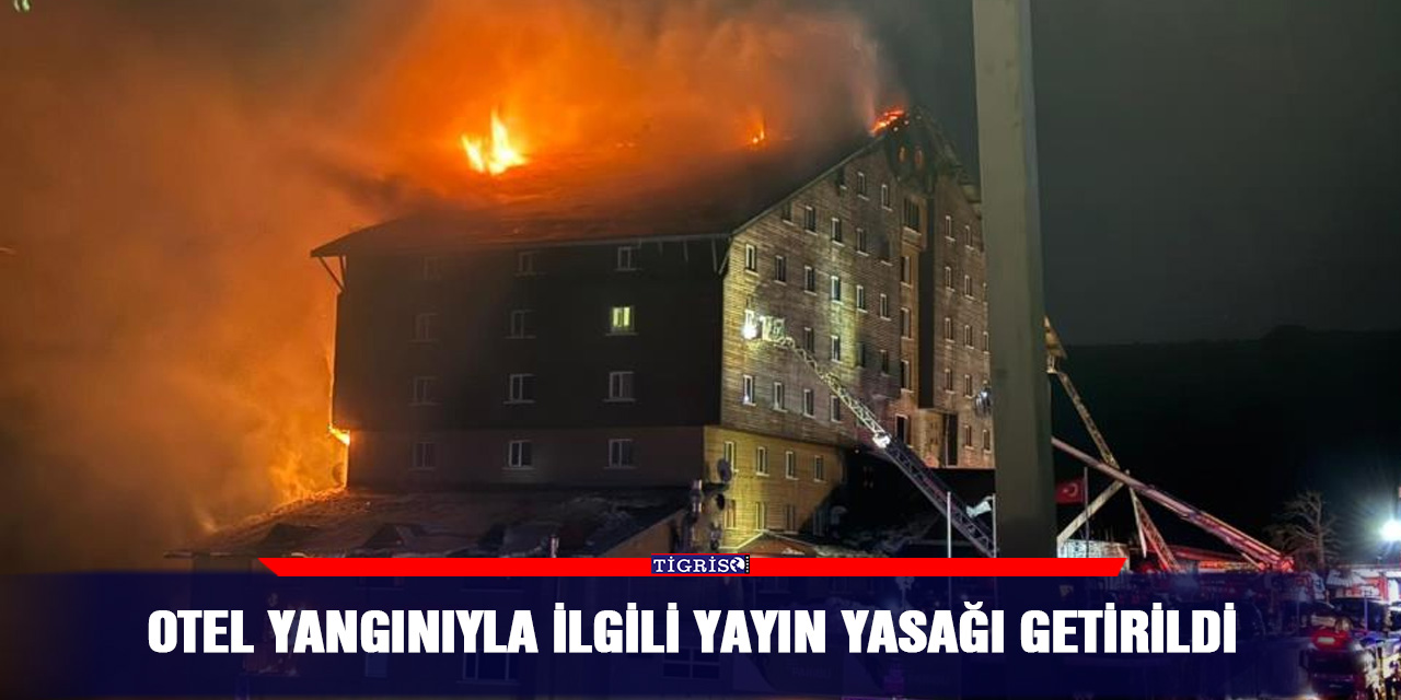 Otel yangınıyla ilgili yayın yasağı getirildi