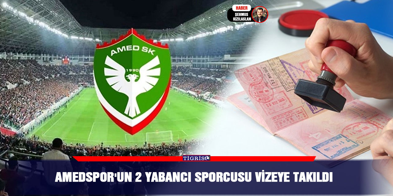 Amedspor'un 2 yabancı sporcusu vizeye takıldı