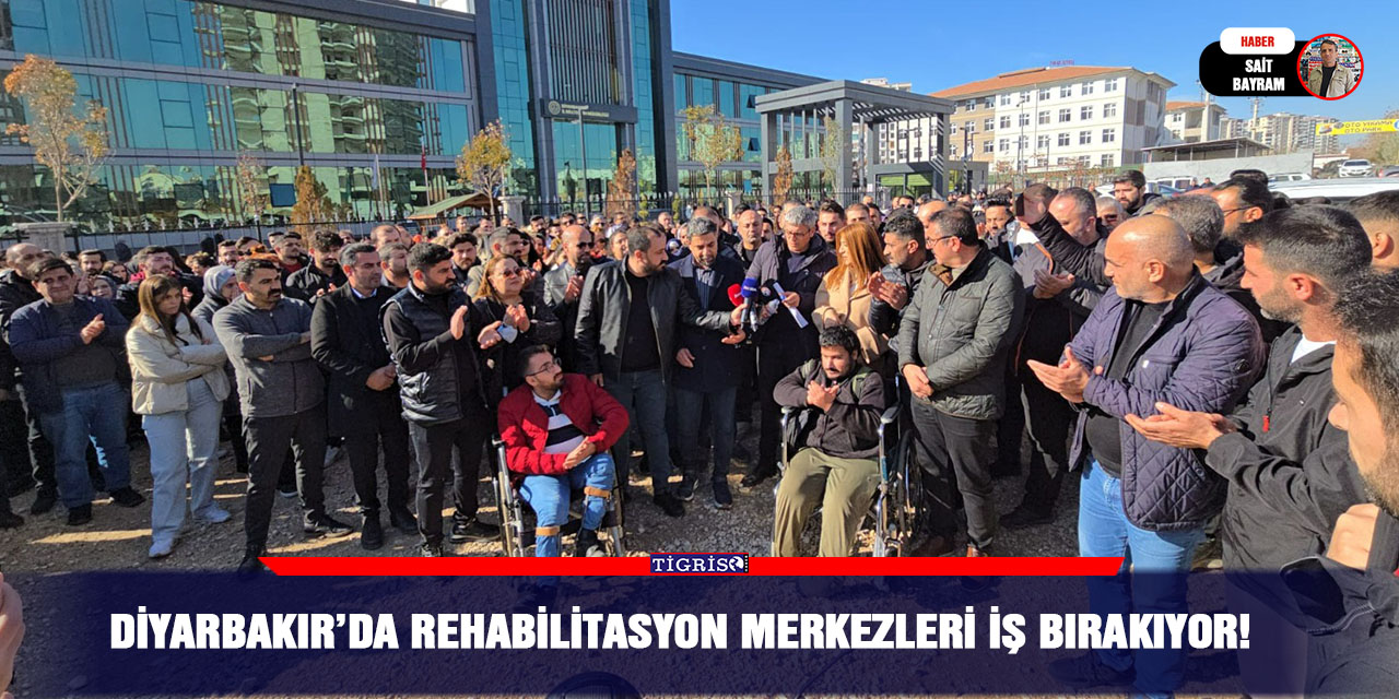 Diyarbakır’da rehabilitasyon merkezleri iş bırakıyor!