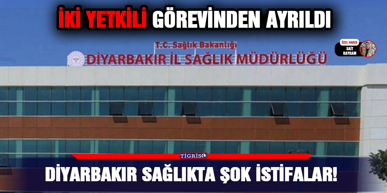 Diyarbakır sağlıkta şok istifalar!