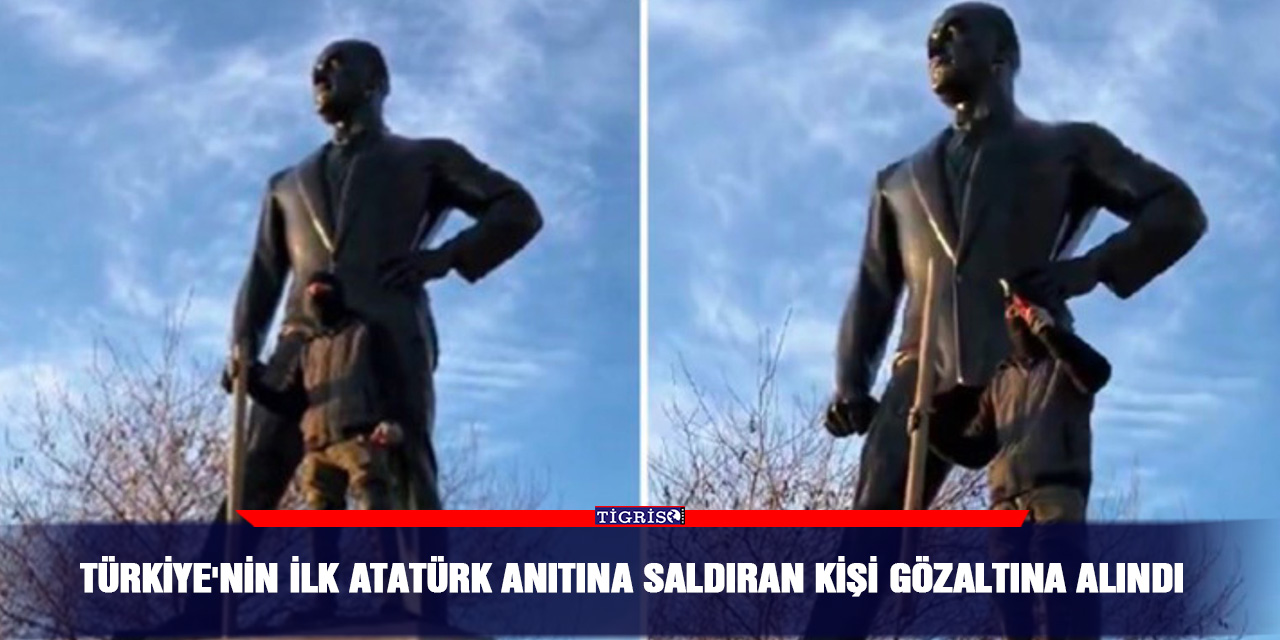 Türkiye'nin ilk Atatürk anıtına saldıran kişi gözaltına alındı