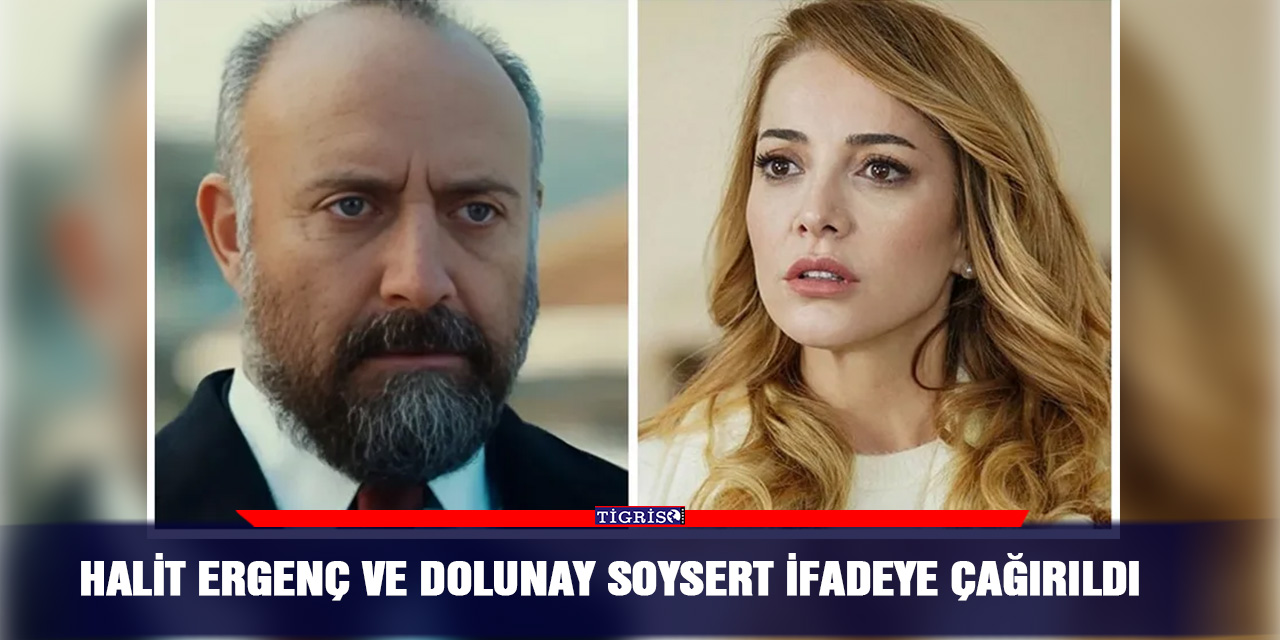 Halit Ergenç ve Dolunay Soysert ifadeye çağırıldı