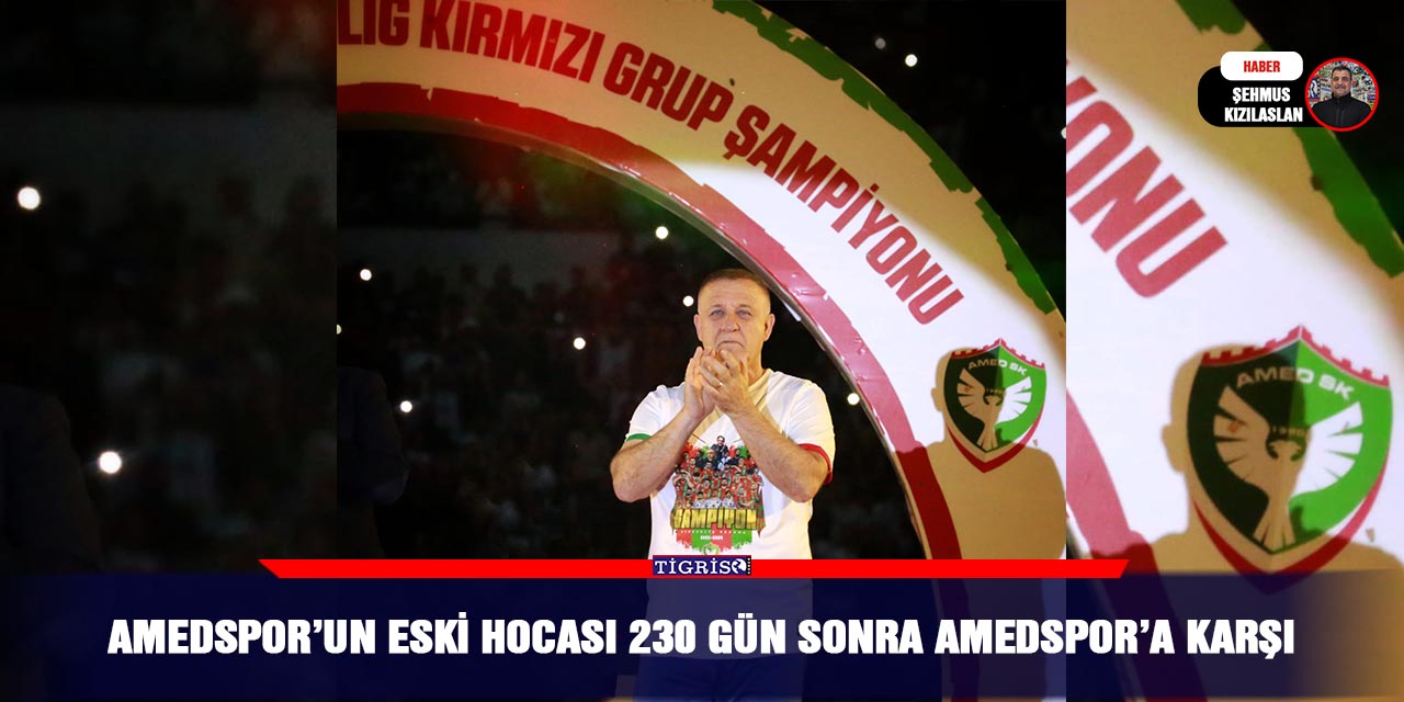 Amedspor’un eski hocası 230 gün sonra Amedspor’a karşı