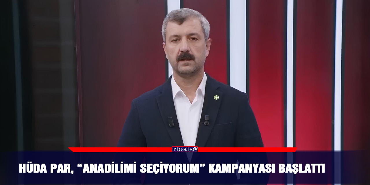 HÜDA PAR, “Anadilimi Seçiyorum” kampanyası başlattı