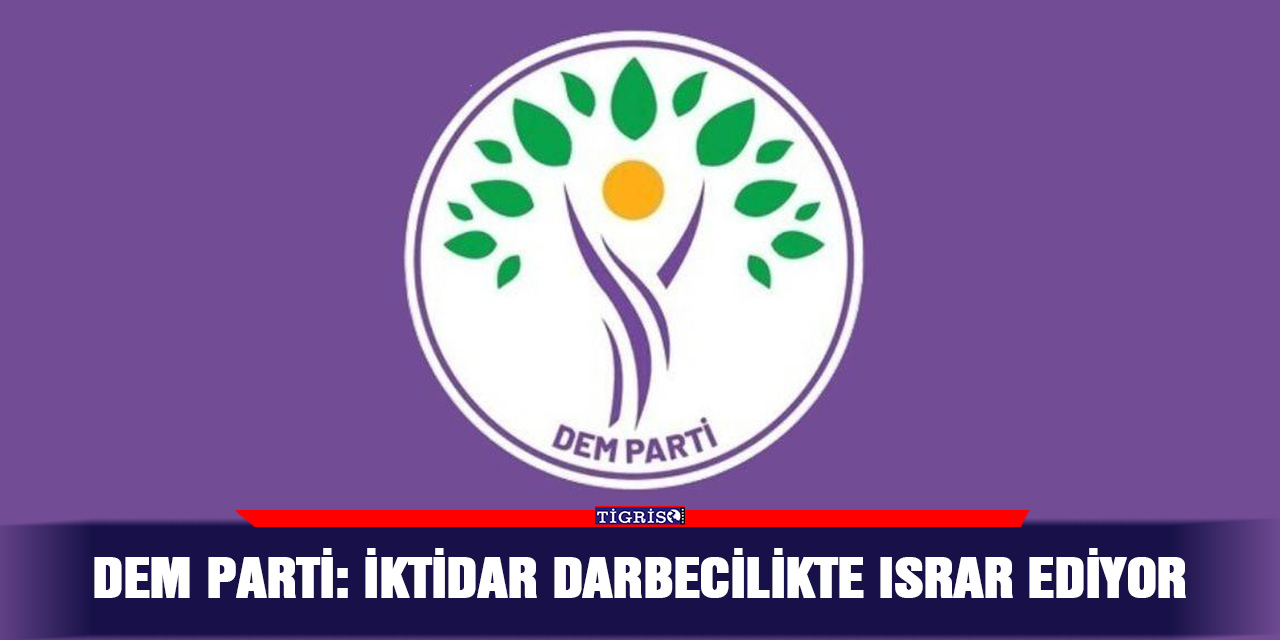 DEM Parti: İktidar darbecilikte ısrar ediyor