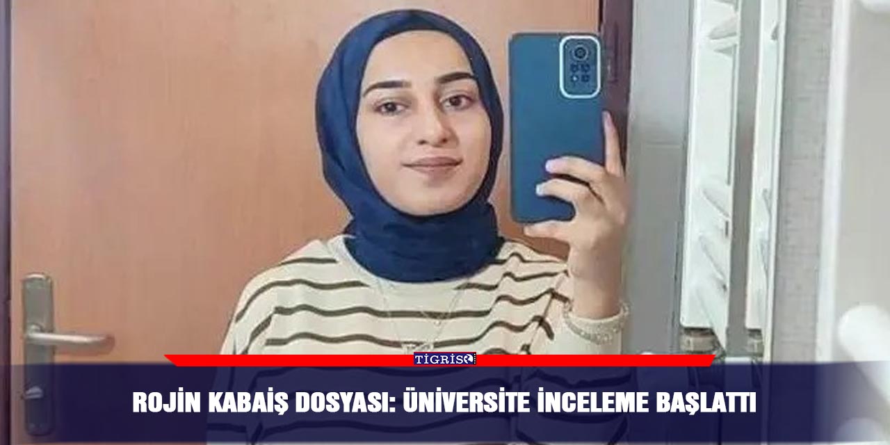 Rojin Kabaiş dosyası: Üniversite inceleme başlattı