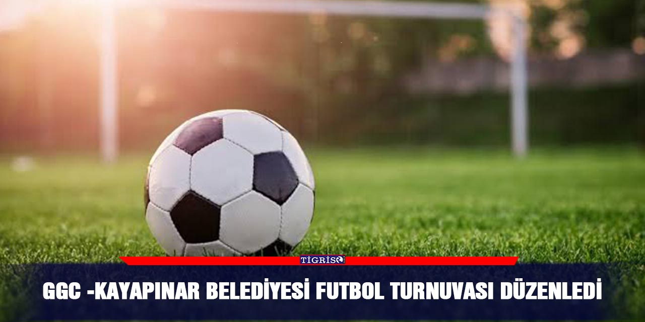 GGC -Kayapınar Belediyesi futbol turnuvası düzenledi