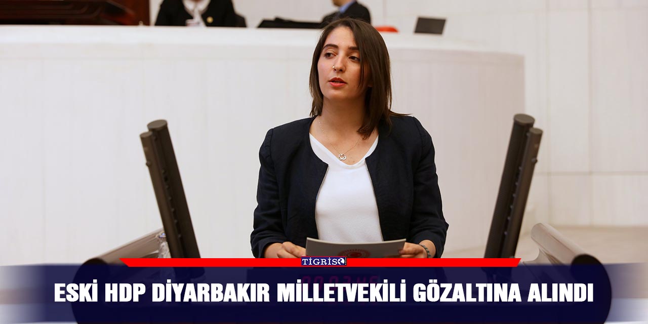 Eski HDP Diyarbakır Milletvekili gözaltına alındı