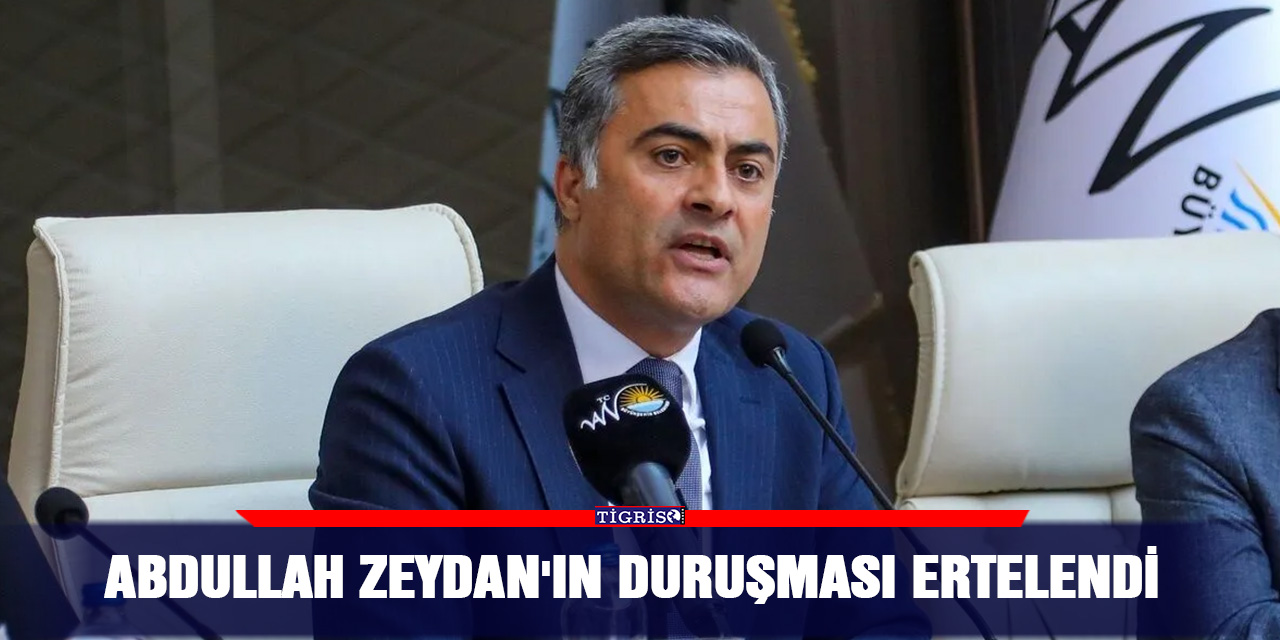 Abdullah Zeydan'ın duruşması ertelendi