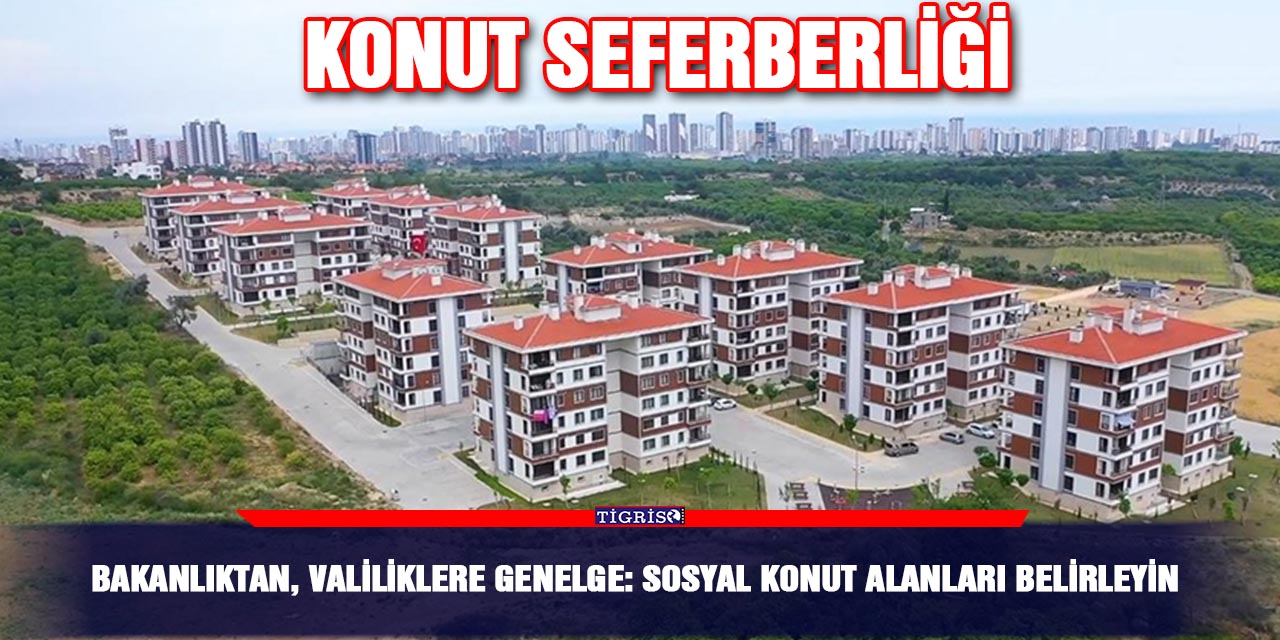 Bakanlıktan, Valiliklere genelge: Sosyal konut alanları belirleyin