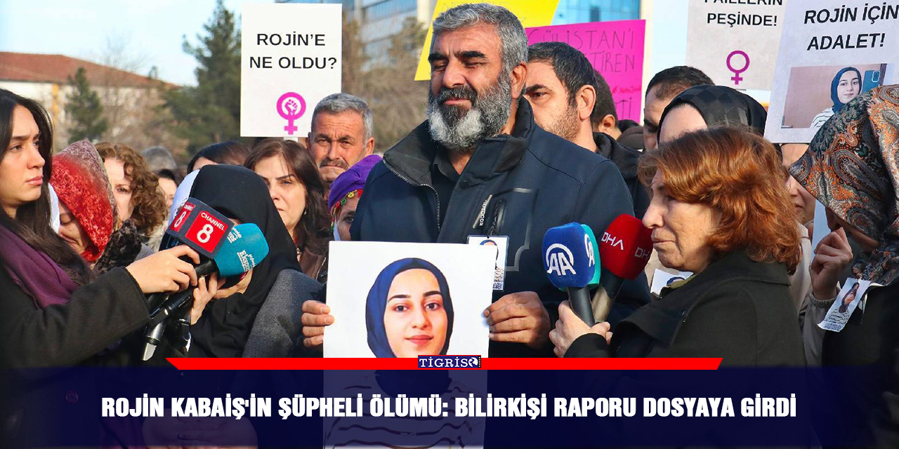 Rojin Kabaiş'in şüpheli ölümü: Bilirkişi raporu dosyaya girdi