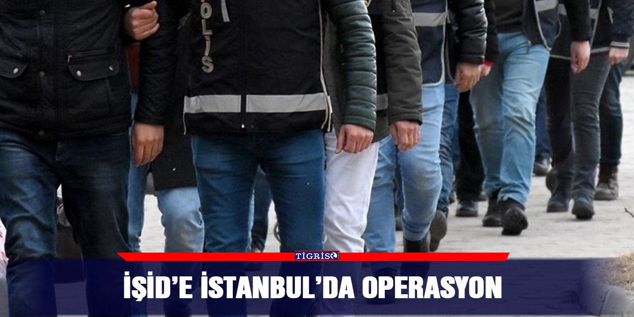 İŞİD’e İstanbul’da operasyon