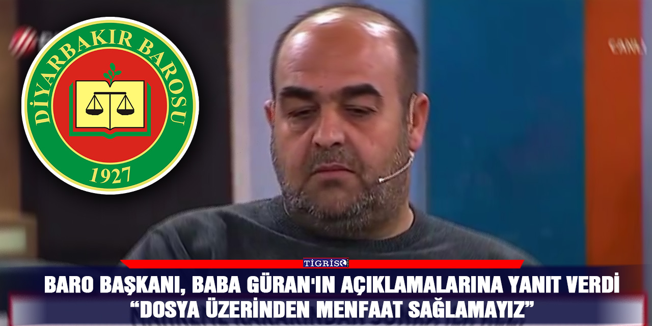 Baro Başkanı, Baba Güran'ın açıklamalarına yanıt verdi  “Dosya Üzerinden Menfaat Sağlamayız”