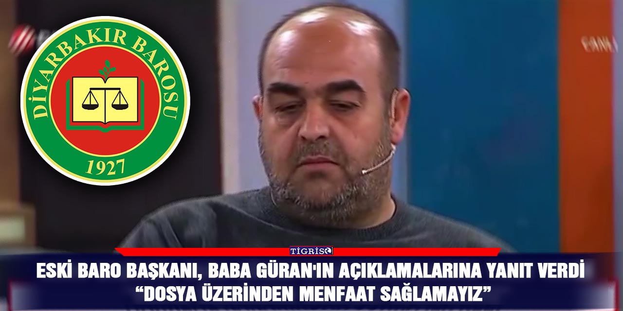 Eski Baro Başkanı, Baba Güran'ın açıklamalarına yanıt verdi  “Dosya Üzerinden Menfaat Sağlamayız”