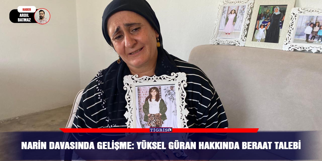 Narin davasında gelişme: Yüksel Güran hakkında beraat talebi