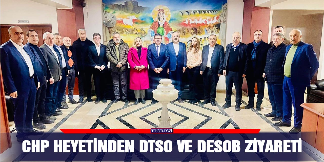 CHP heyetinden DTSO ve DESOB ziyareti