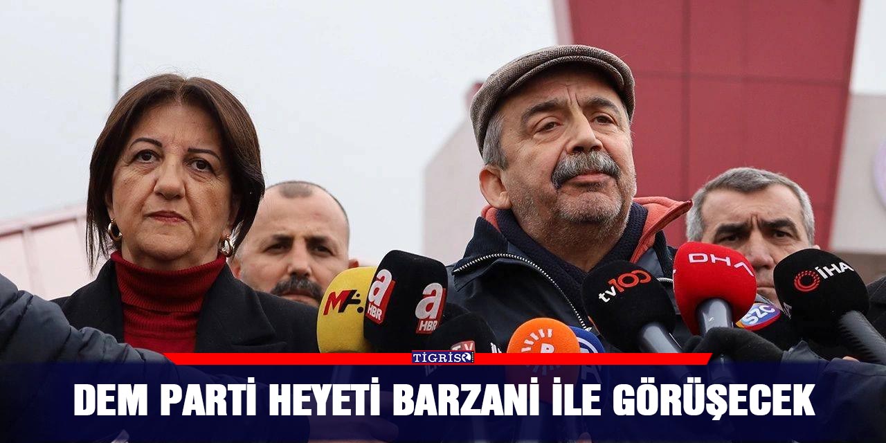 DEM Parti heyeti Barzani ile görüşecek