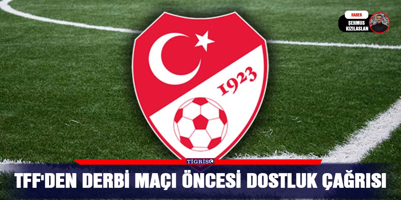 TFF'den Derbi maçı öncesi Dostluk Çağrısı