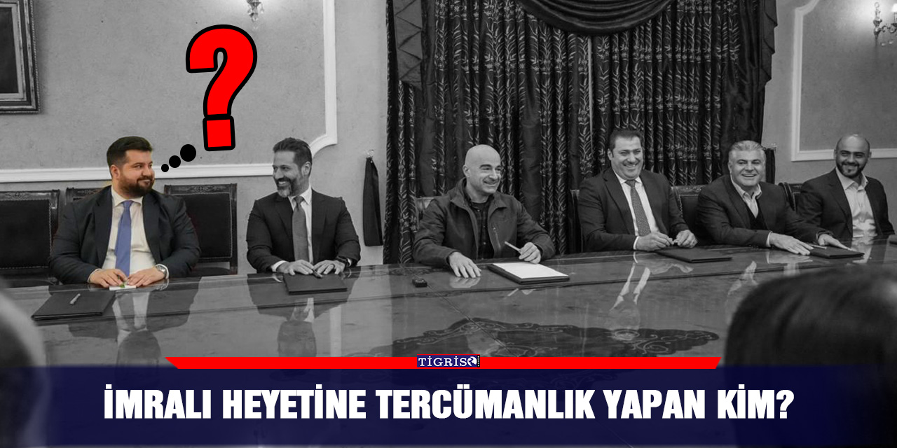 İmralı heyetine tercümanlık yapan kim?