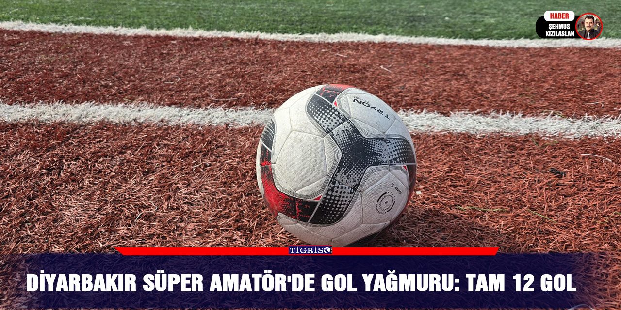 Diyarbakır Süper Amatör'de Gol Yağmuru: Tam 12 Gol