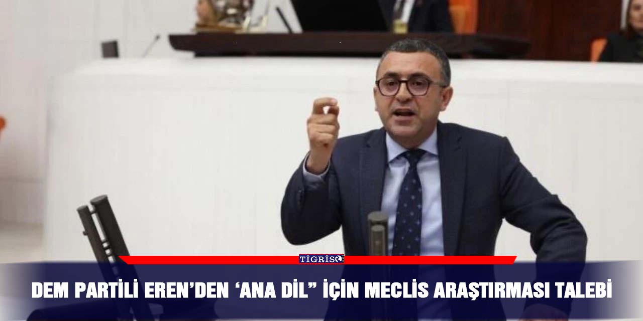 DEM Partili Eren’den ‘Ana dil” için Meclis araştırması talebi