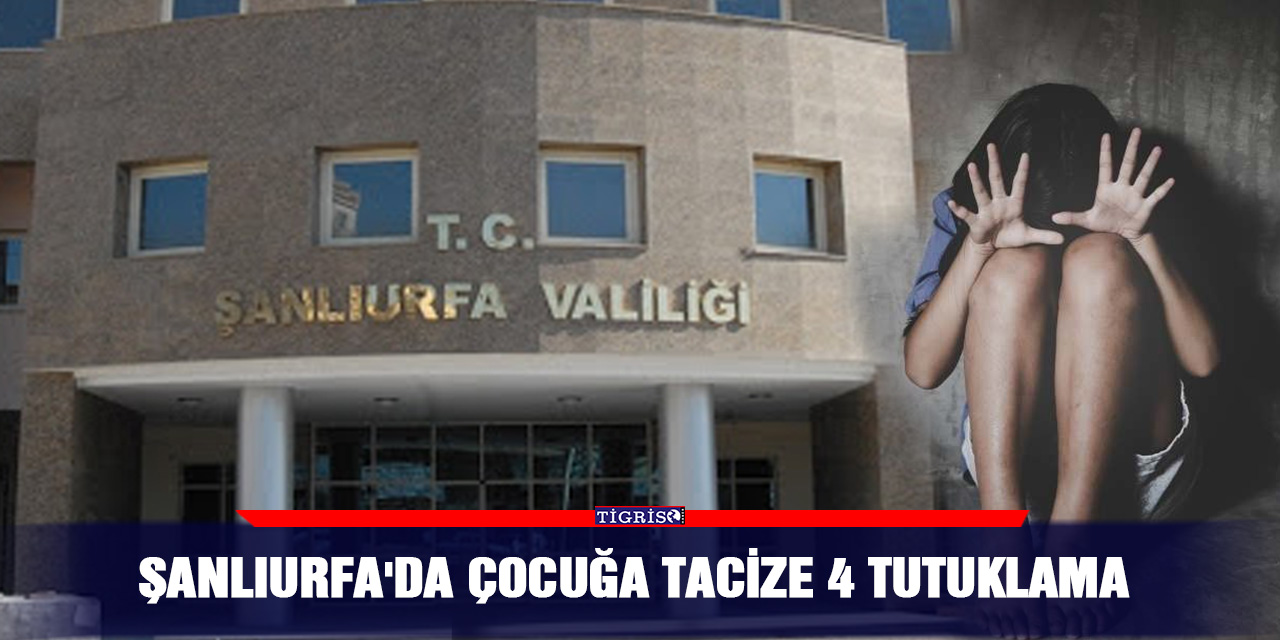 Şanlıurfa'da çocuğa tacize 4 tutuklama