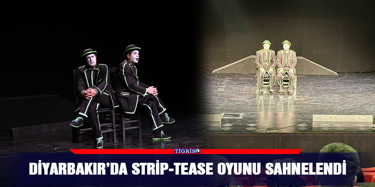 Diyarbakır’da Strip-Tease oyunu sahnelendi