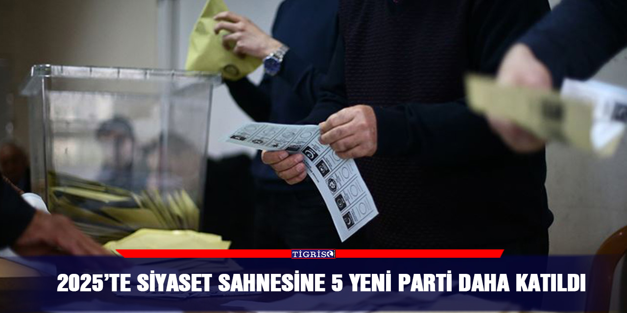 2025’te siyaset sahnesine 5 yeni Parti daha katıldı