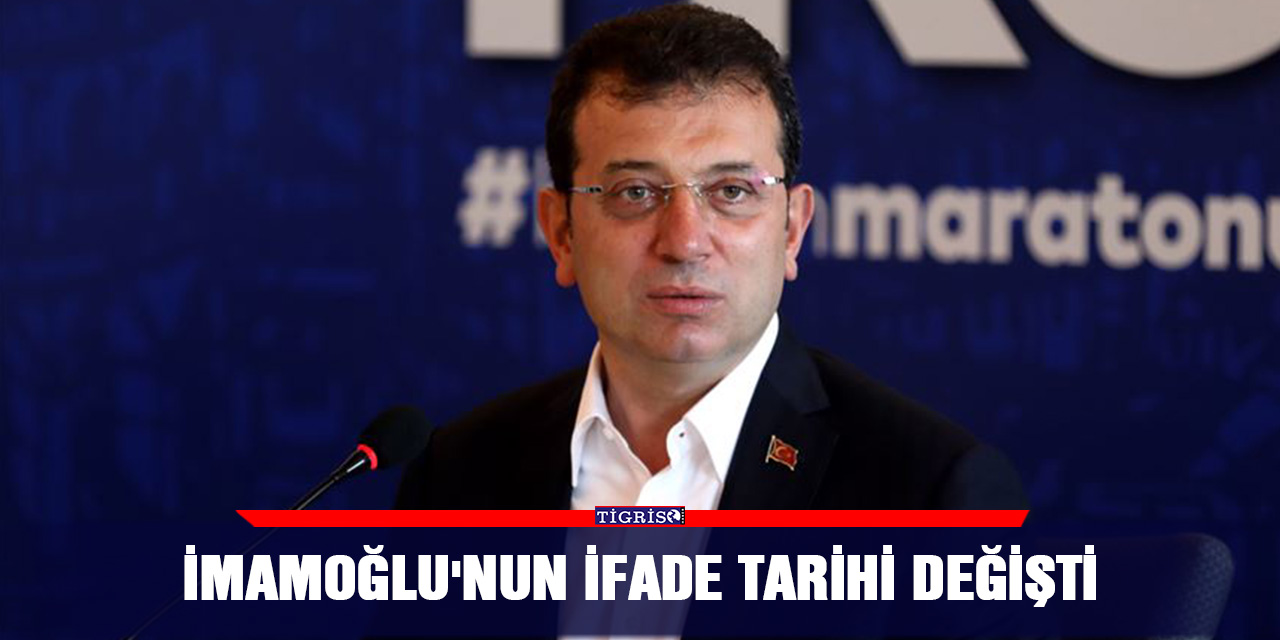 İmamoğlu'nun ifade tarihi değişti