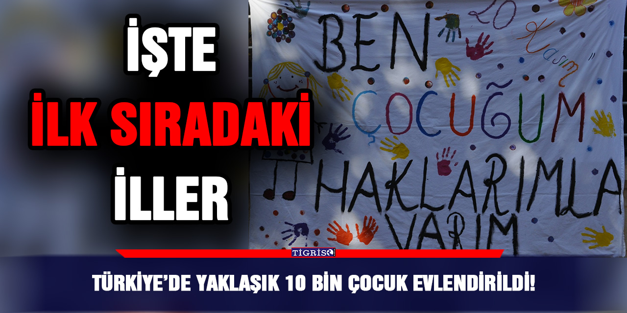 Türkiye’de yaklaşık 10 bin çocuk evlendirildi!