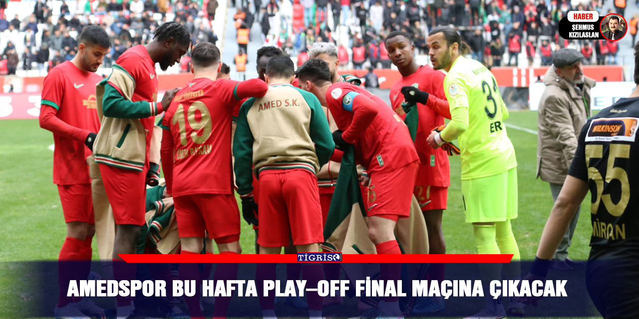 Amedspor bu hafta Play –Off Final maçına çıkacak