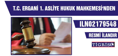 T.C. ERGANİ 1. ASLİYE HUKUK MAHKEMESİ'NDEN İ L A N